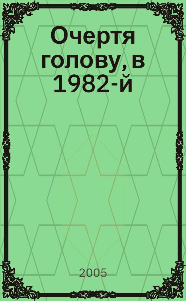 Очертя голову, в 1982-й : фантастический роман