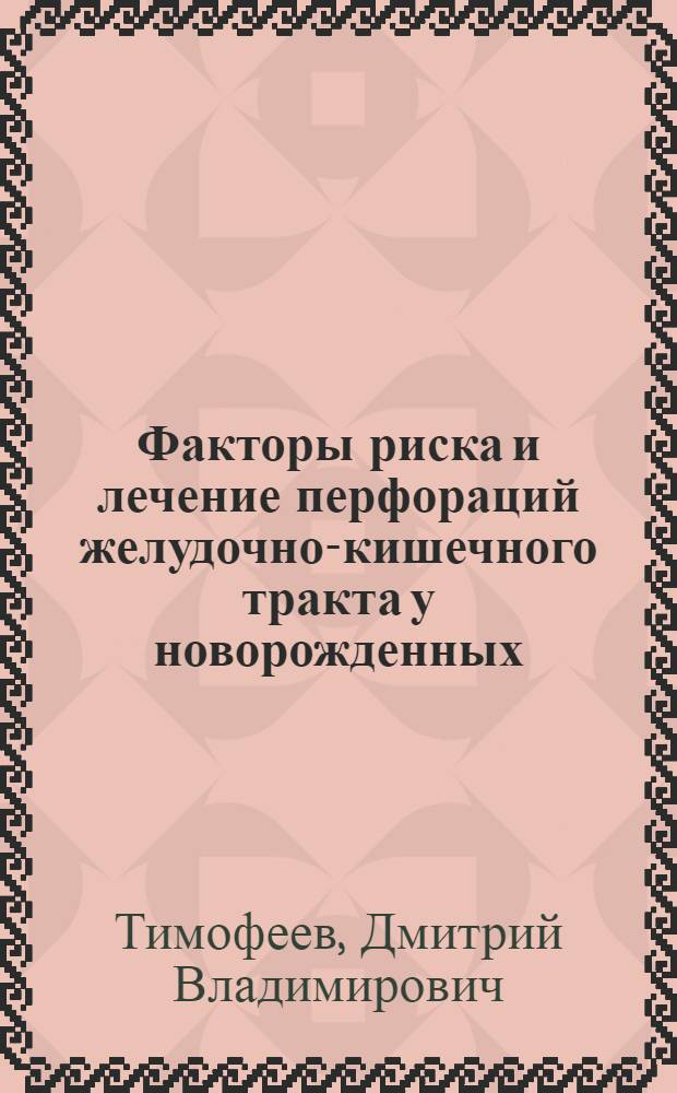Факторы риска и лечение перфораций желудочно-кишечного тракта у новорожденных : автореф. дис. на соиск. учен. степ. к.м.н. : спец. 14.00.27 : спец. 14.00.35