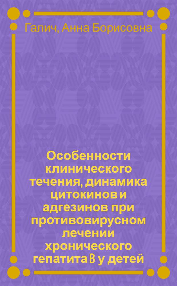 Особенности клинического течения, динамика цитокинов и адгезинов при противовирусном лечении хронического гепатита B у детей : автореф. дис. на соиск. учен. степ. к.м.н. : спец. 14.00.09