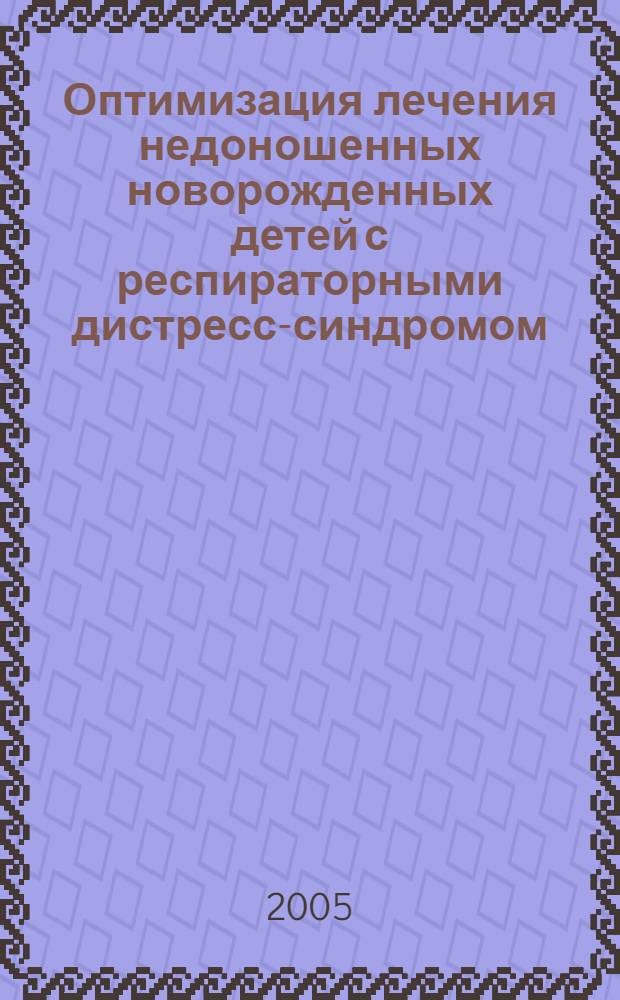 Оптимизация лечения недоношенных новорожденных детей с респираторными дистресс-синдромом : автореф. дис. на соиск. учен. степ. к.м.н. : спец. 14.00.09 : спец. 14.00.37