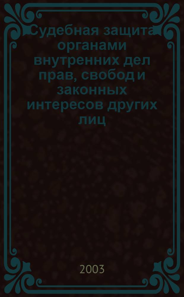 Судебная защита органами внутренних дел прав, свобод и законных интересов других лиц : автореф. дис. на соиск. учен. степ. к.ю.н. : спец. 12.00.15