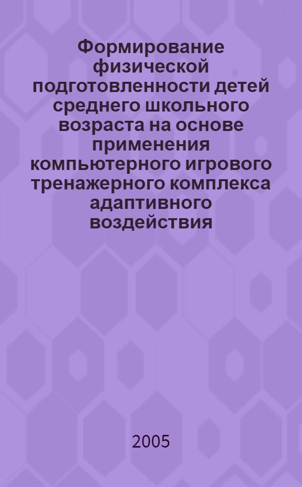 Формирование физической подготовленности детей среднего школьного возраста на основе применения компьютерного игрового тренажерного комплекса адаптивного воздействия : автореф. дис. на соиск. учен. степ. к.п.н. : спец. 01.02.08 : спец. 13.00.04