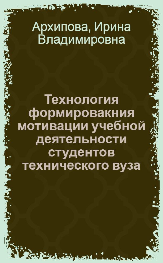 Технология формировакния мотивации учебной деятельности студентов технического вуза : автореф. дис. на соиск. учен. степ. к.п.н. : спец. 13.00.01