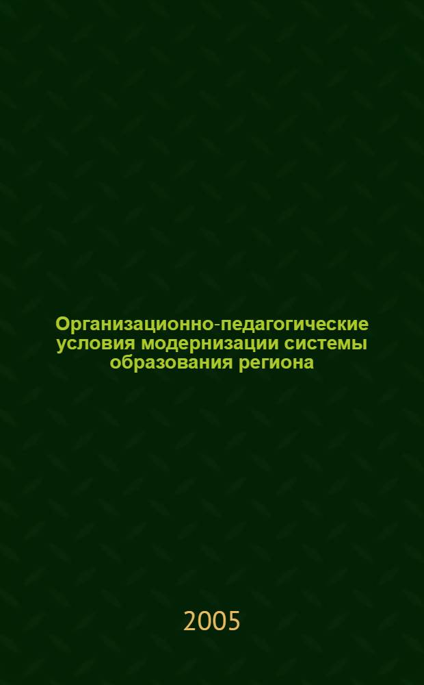 Организационно-педагогические условия модернизации системы образования региона : автореф. дис. на соиск. учен. степ. к.п.н. : спец. 13.00.01