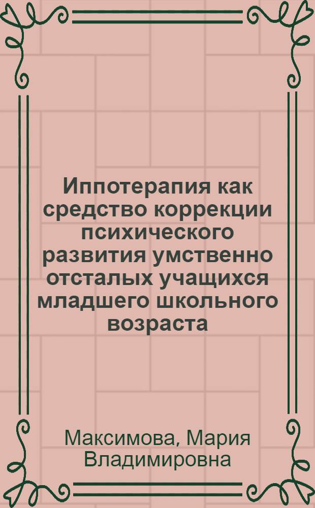 Иппотерапия как средство коррекции психического развития умственно отсталых учащихся младшего школьного возраста : автореф. дис. на соиск. учен. степ. к.п.н. : спец. 13.00.03