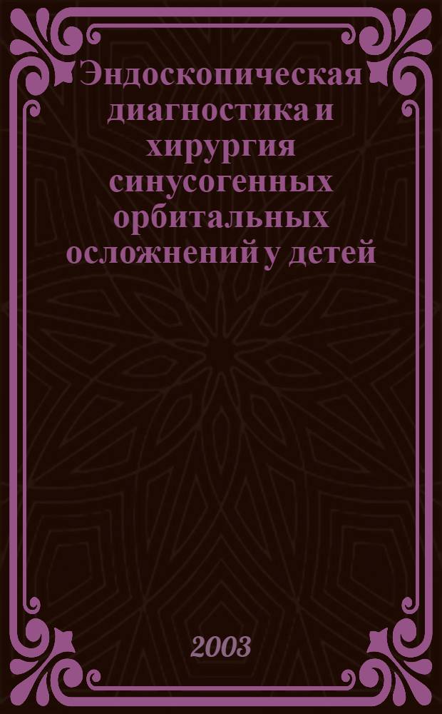 Эндоскопическая диагностика и хирургия синусогенных орбитальных осложнений у детей : автореф. дис. на соиск. учен. степ. к.м.н. : спец. 14.00.04