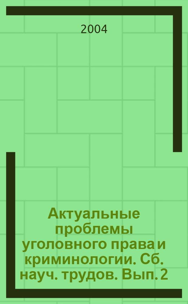 Актуальные проблемы уголовного права и криминологии. Сб. науч. трудов. Вып. 2