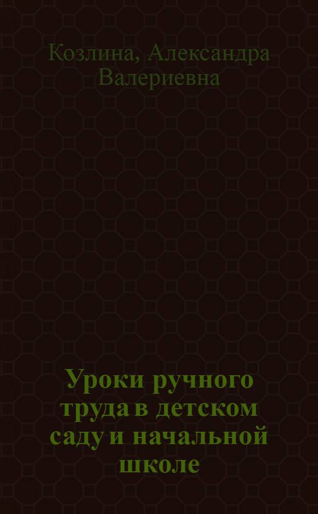Уроки ручного труда в детском саду и начальной школе : конспекты занятий