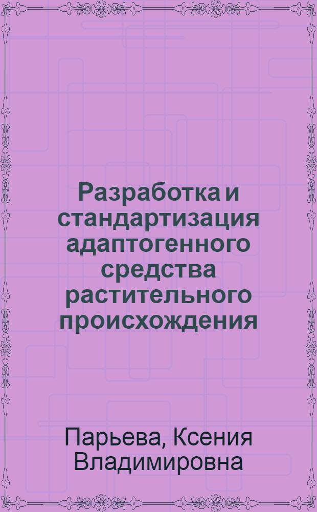 Разработка и стандартизация адаптогенного средства растительного происхождения : автореф. дис. на соиск. учен. степ. к.фарм.н. : спец. 15.00.02