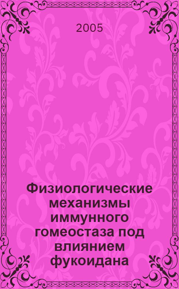 Физиологические механизмы иммунного гомеостаза под влиянием фукоидана : автореф. дис. на соиск. учен. степ. к.б.н. : спец. 03.00.13