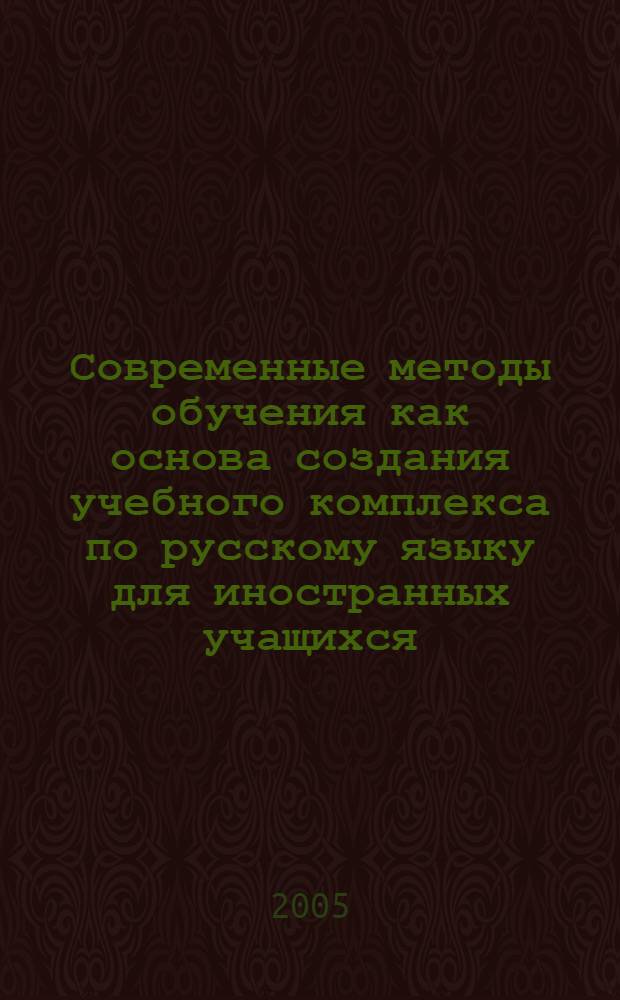 Современные методы обучения как основа создания учебного комплекса по русскому языку для иностранных учащихся : автореф. дис. на соиск. учен. степ. к.п.н. : спец. 13.00.02