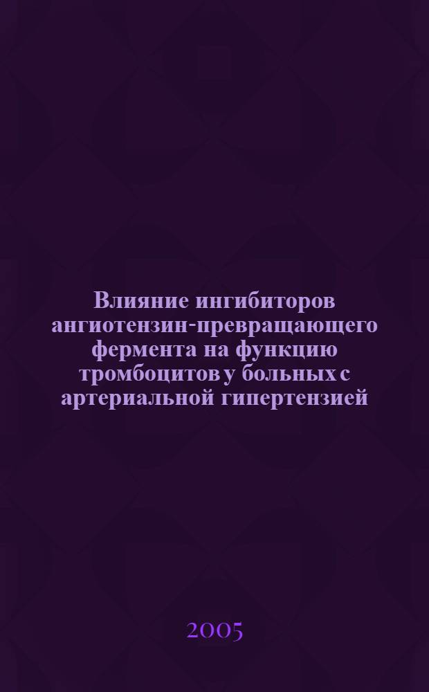 Влияние ингибиторов ангиотензин-превращающего фермента на функцию тромбоцитов у больных с артериальной гипертензией : автореф. дис. на соиск. учен. степ. к.м.н. : спец. 14.00.05 : спец. 14.00.16