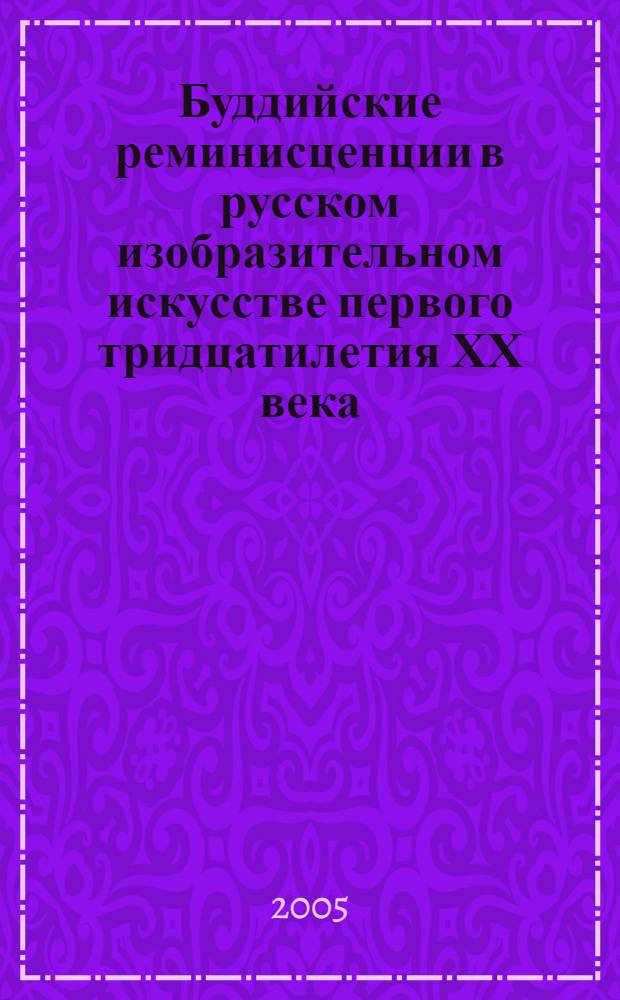 Буддийские реминисценции в русском изобразительном искусстве первого тридцатилетия ХХ века. Н. Рерих "Амаравелла", Н. Кульбин, М. Матюшин, Е. Гуро : автореф. дис. на соиск. учен. степ. к.иск. : спец. 14.00.04