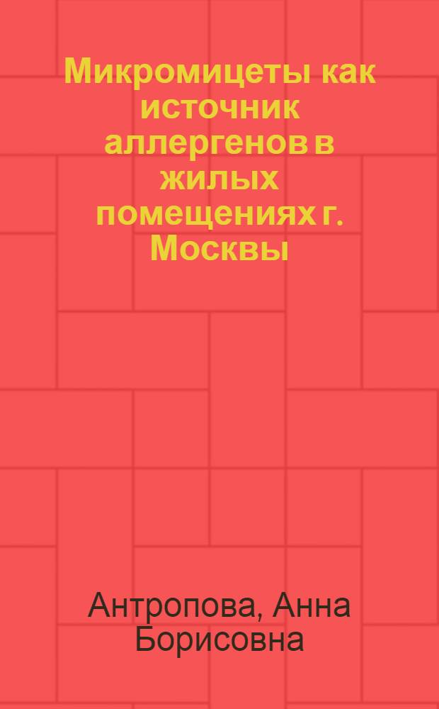 Микромицеты как источник аллергенов в жилых помещениях г. Москвы : автореф. дис. на соиск. учен. степ. к.б.н. : спец. 03.00.24; спец. 14.00.36