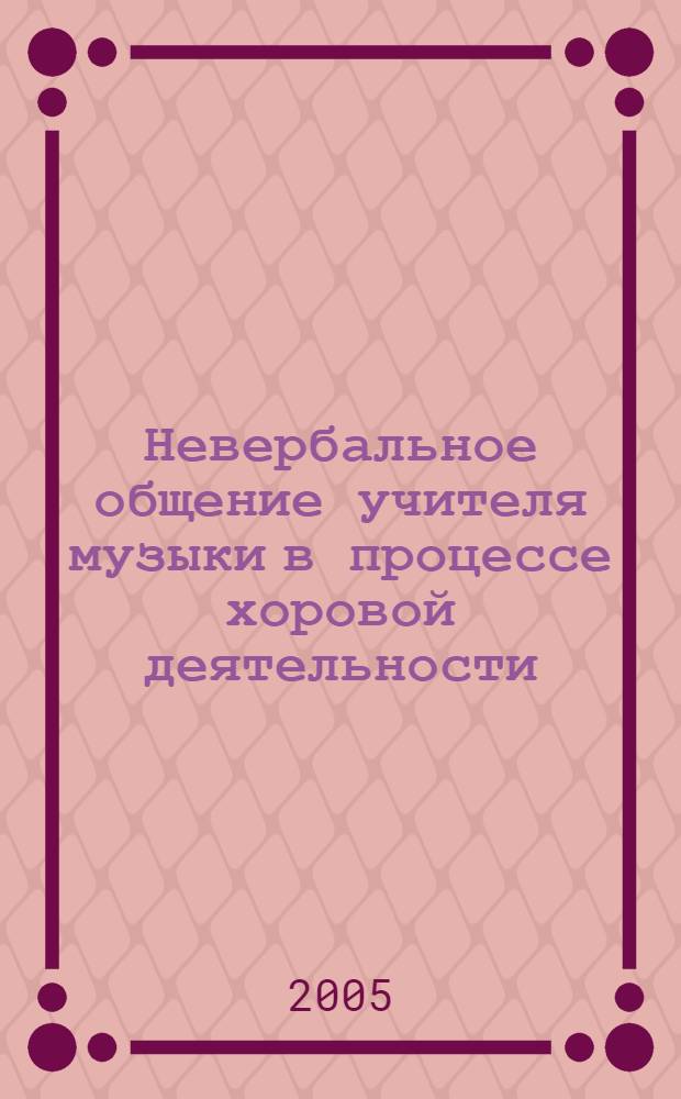 Невербальное общение учителя музыки в процессе хоровой деятельности : автореф. дис. на соиск. учен. степ. к.п.н. : спец. 13.00.02