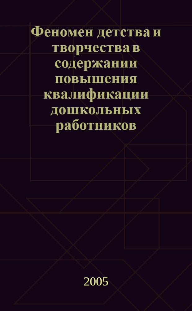 Феномен детства и творчества в содержании повышения квалификации дошкольных работников : автореф. дис. на соиск. учен. степ. к.п.н. : спец. 13.00.08
