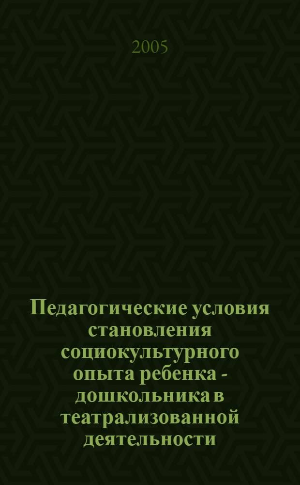Педагогические условия становления социокультурного опыта ребенка - дошкольника в театрализованной деятельности : автореф. дис. на соиск. учен. степ. к.п.н. : спец. 13.00.07