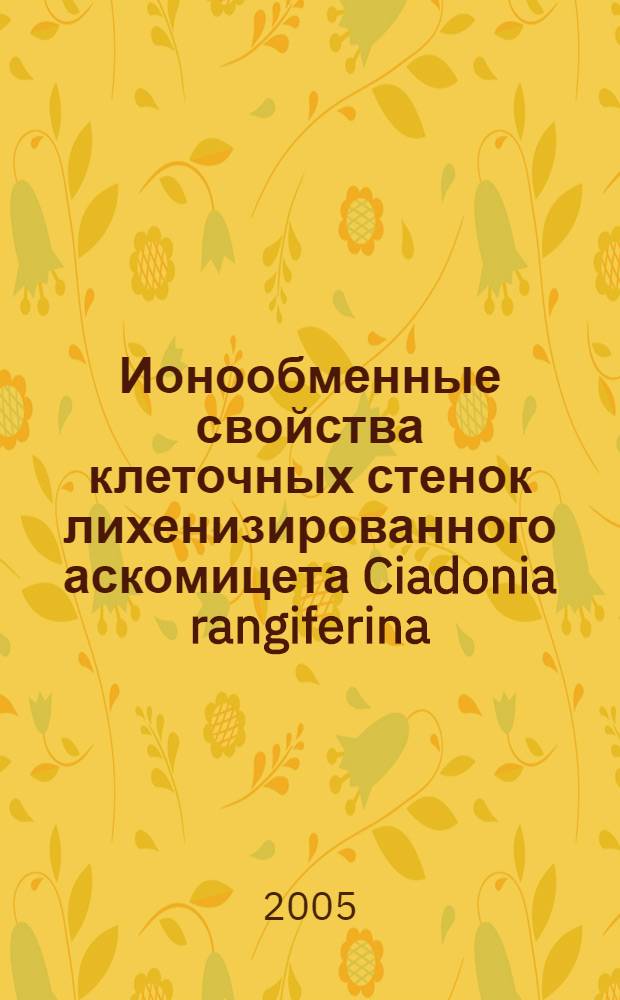 Ионообменные свойства клеточных стенок лихенизированного аскомицета Ciadonia rangiferina (L.)F.H. Wigg. : автореф. дис. на соиск. учен. степ. к.б.н. : спец. 03.00.24
