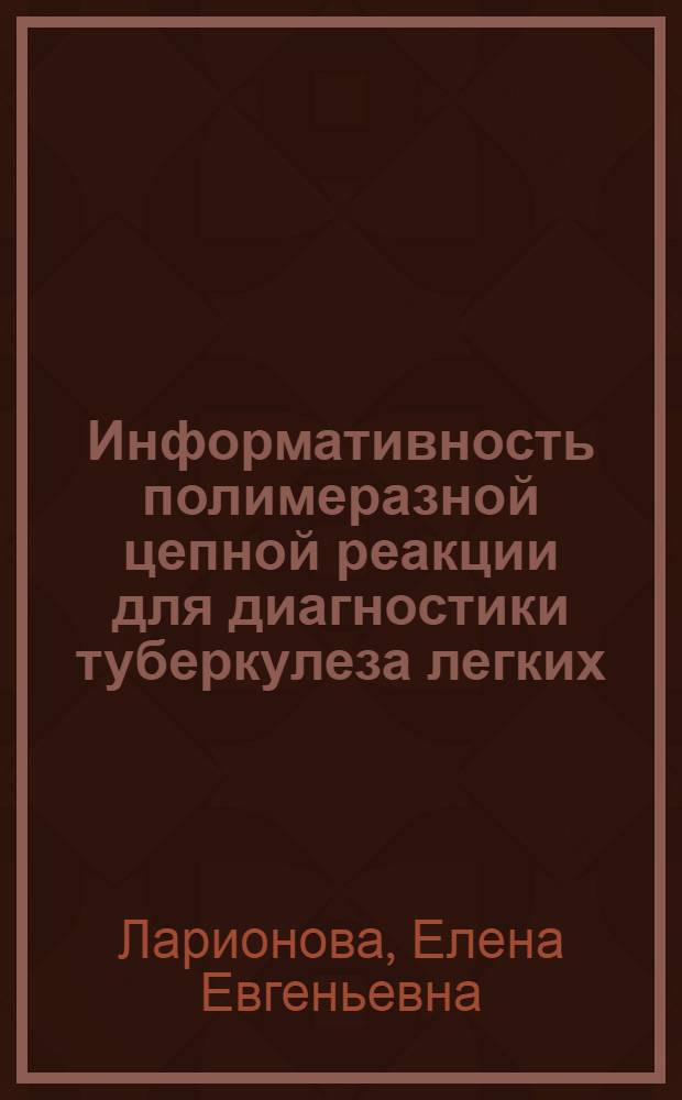 Информативность полимеразной цепной реакции для диагностики туберкулеза легких : автореф. дис. на соиск. учен. степ. к.б.н. : спец. 03.00.07