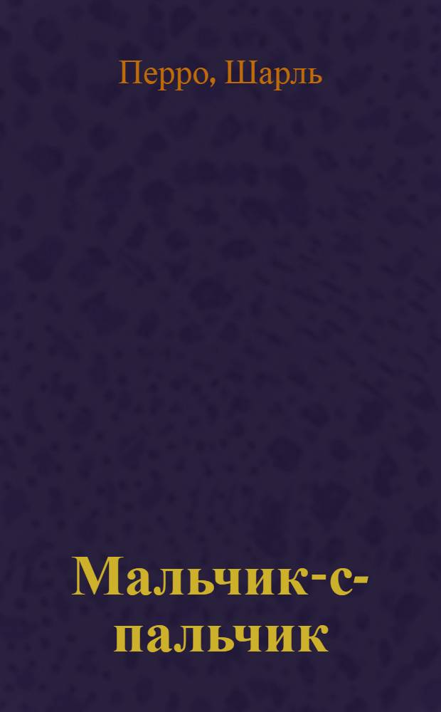 Мальчик-с-пальчик : для дошкольного и младшего школьного возраста
