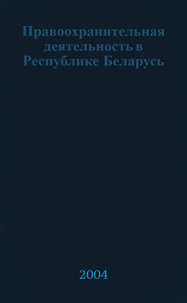 Правоохранительная деятельность в Республике Беларусь : сборник актов законодательства