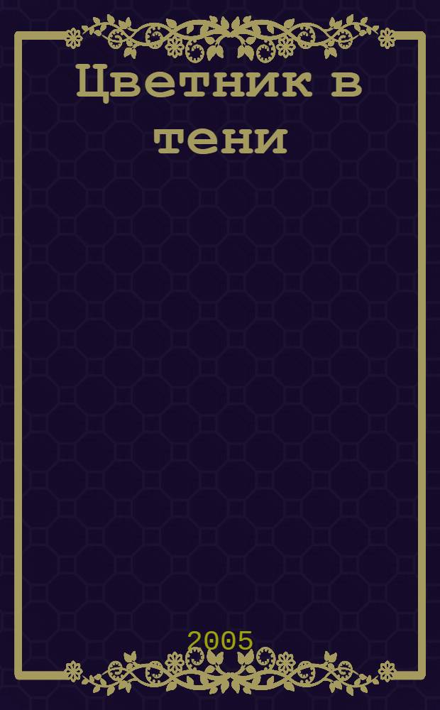 Цветник в тени : тенелюбивые и теневыносливые растения : выбор. Посадка. Уход
