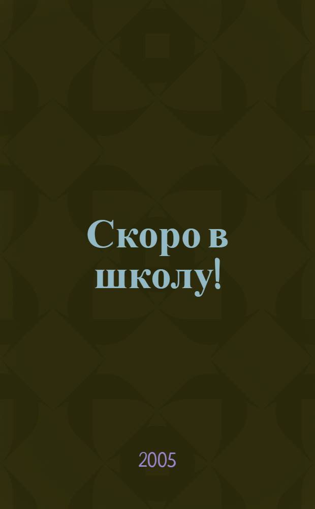 Скоро в школу! : шпаргалка для первоклашек и их родителей