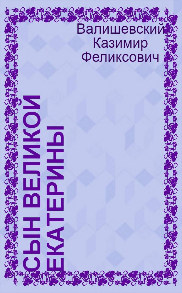 Сын Великой Екатерины : О Павле I : В 3 кн.