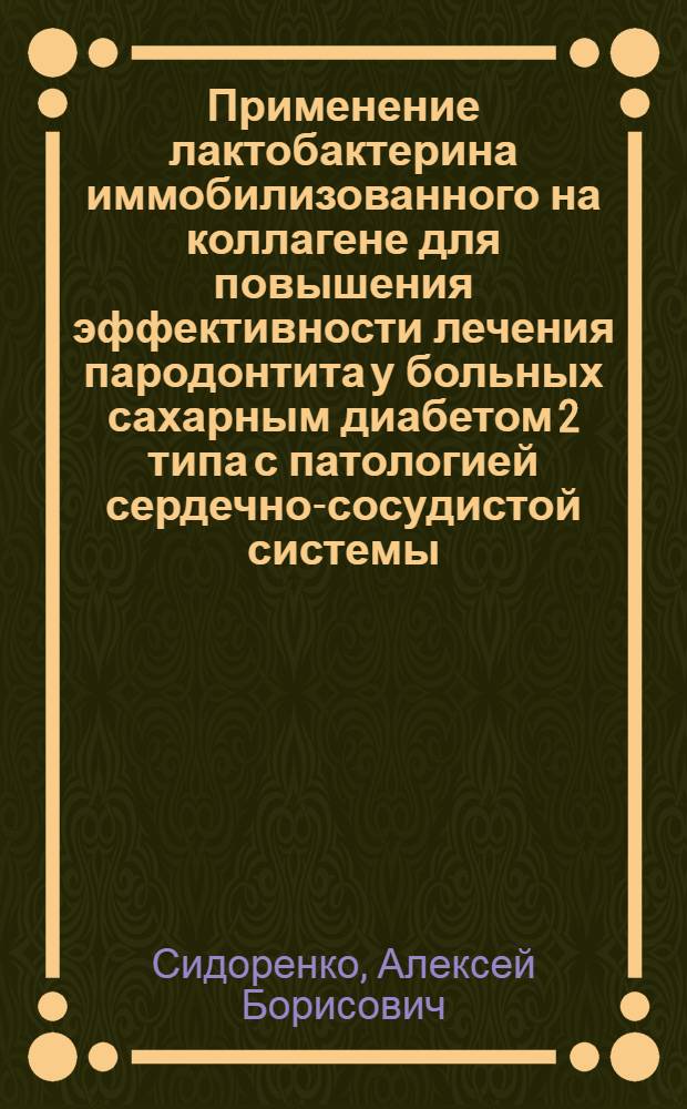 Применение лактобактерина иммобилизованного на коллагене для повышения эффективности лечения пародонтита у больных сахарным диабетом 2 типа с патологией сердечно-сосудистой системы : автореф. дис. на соиск. учен. степ. к.м.н. : спец. 14.00.16 : спец. 14.00.21