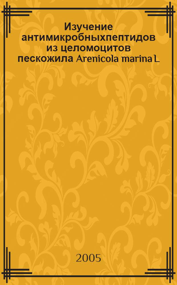 Изучение антимикробныхпептидов из целомоцитов пескожила Arenicola marina L : автореф. дис. на соиск. учен. степ. к.б.н. : спец. 03.00.04