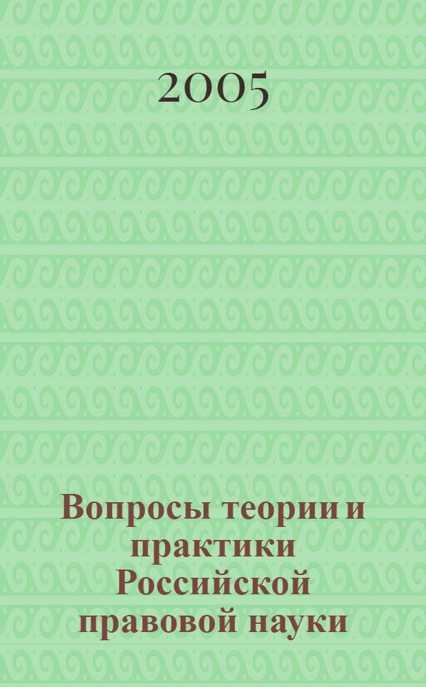 Вопросы теории и практики Российской правовой науки : междунар. науч.-практ. конф., июнь 2005 г. : сб. ст