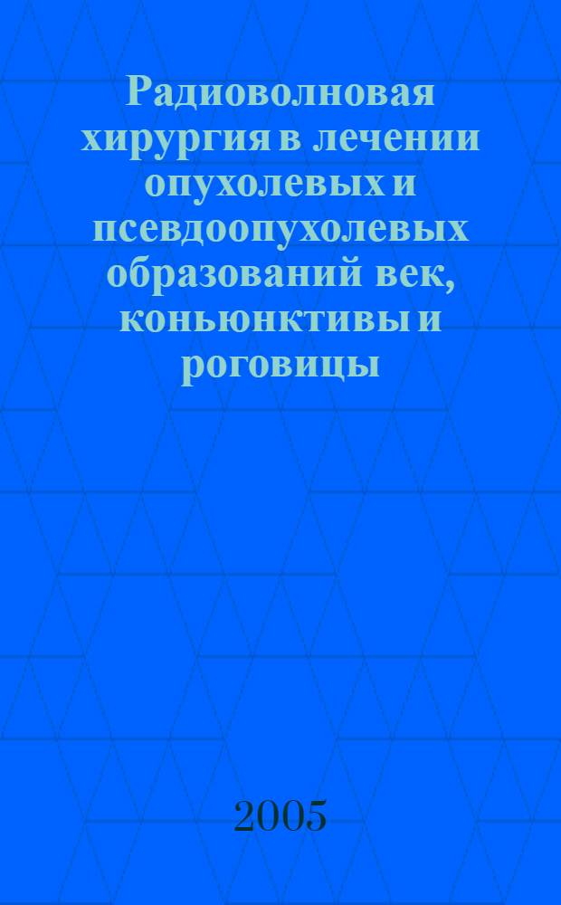 Радиоволновая хирургия в лечении опухолевых и псевдоопухолевых образований век, коньюнктивы и роговицы : автореф. дис. на соиск. учен. степ. к.м.н. : спец. 14.00.08