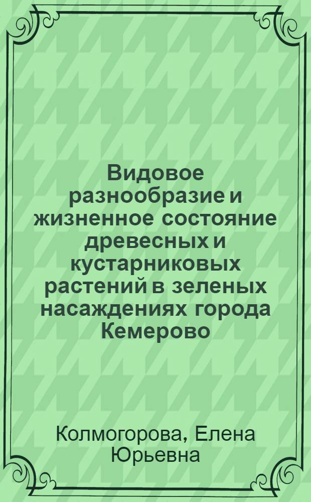 Видовое разнообразие и жизненное состояние древесных и кустарниковых растений в зеленых насаждениях города Кемерово : автореф. дис. на соиск. учен. степ. к.б.н. : спец. 03.00.05