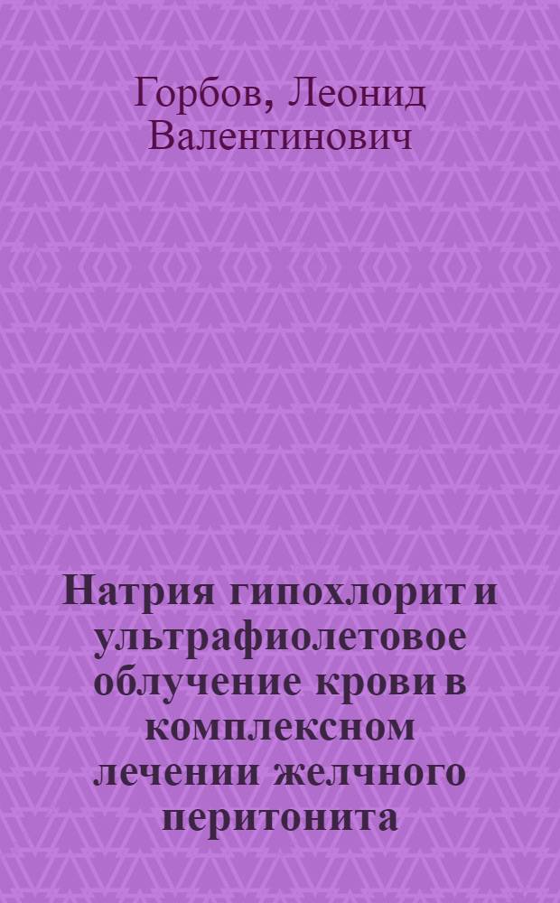 Натрия гипохлорит и ультрафиолетовое облучение крови в комплексном лечении желчного перитонита (экспериментальное исследование) : автореф. дис. на соиск. учен. степ. к.м.н. : спец. 14.00.27; спец. 14.00.16