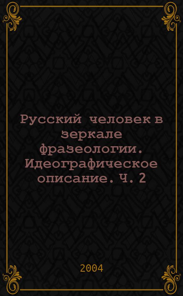 Русский человек в зеркале фразеологии. Идеографическое описание. Ч. 2