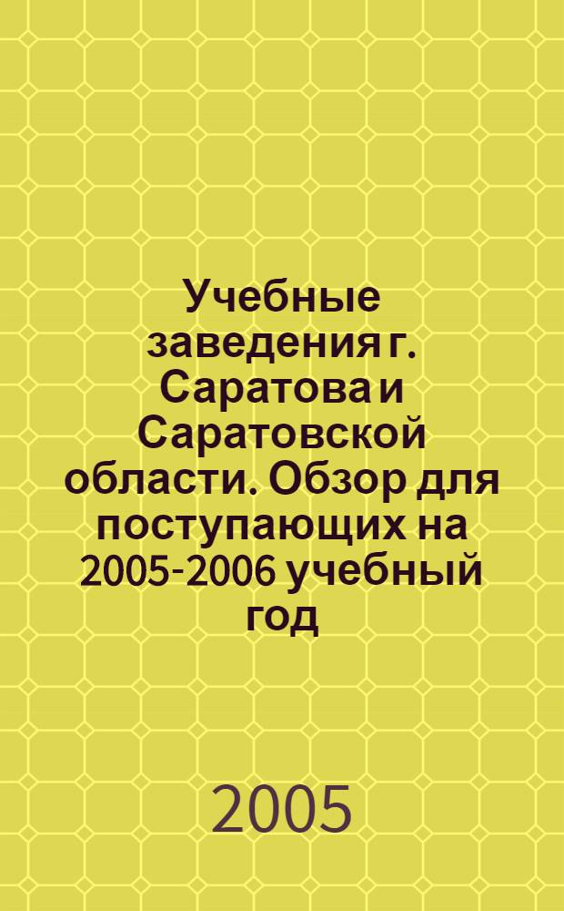 Учебные заведения г. Саратова и Саратовской области. Обзор для поступающих на 2005-2006 учебный год. Вып. 7