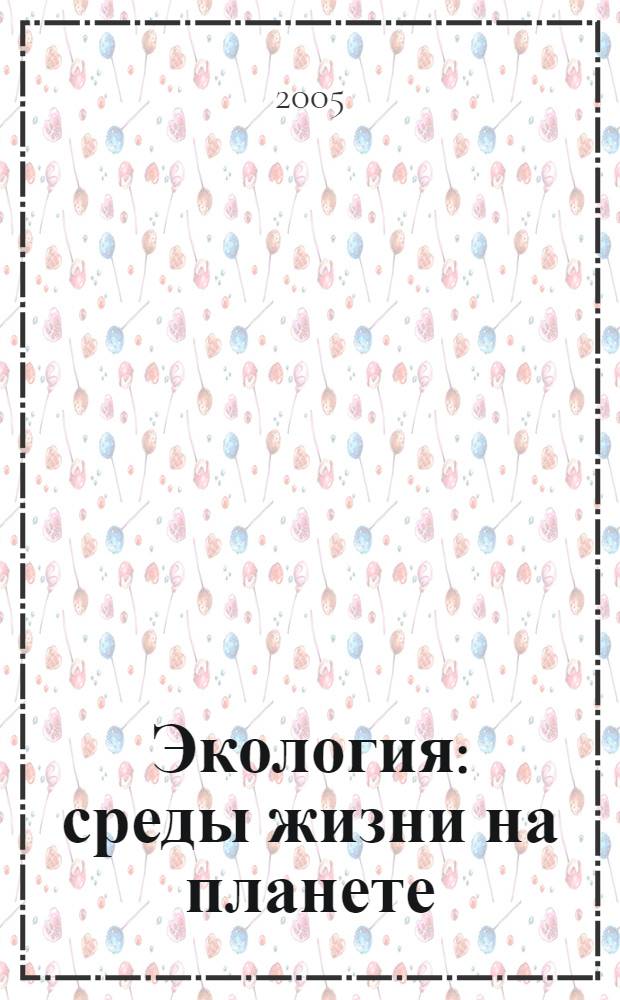 Экология : среды жизни на планете : 7 класс общеобразовательных учебных заведений : учебное пособие