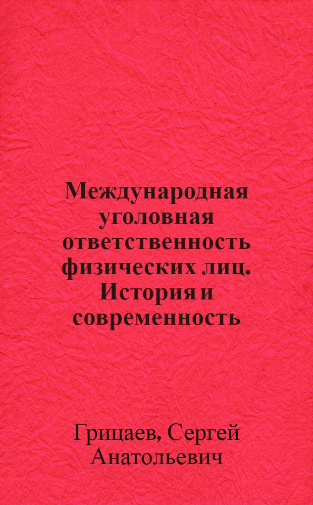 Международная уголовная ответственность физических лиц. История и современность : учебное пособие