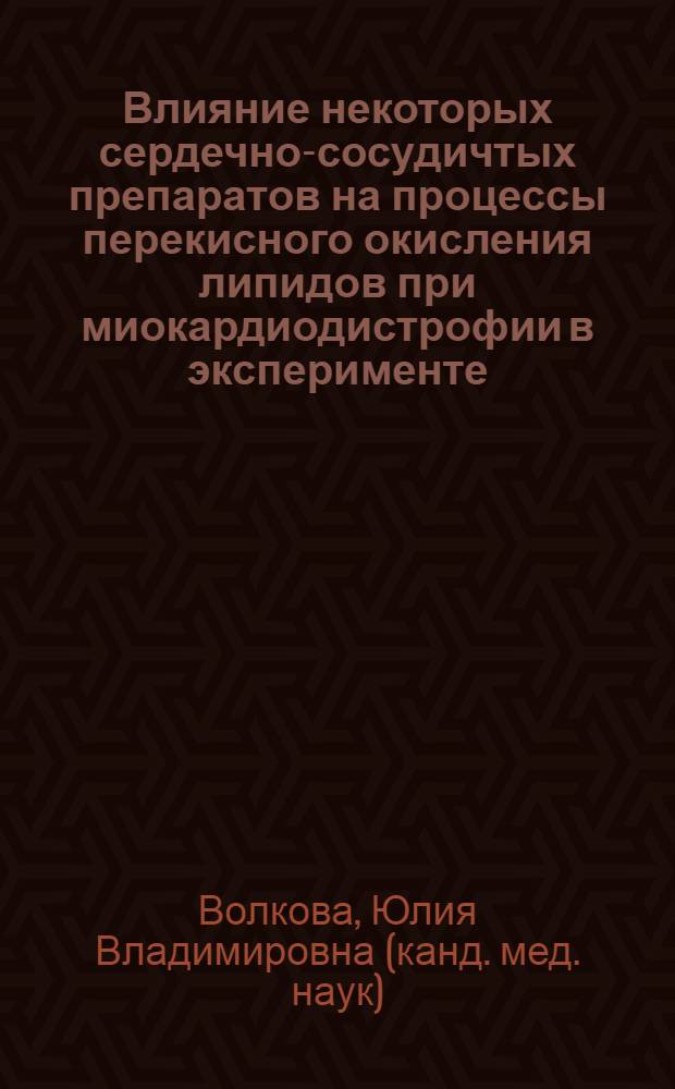 Влияние некоторых сердечно-сосудичтых препаратов на процессы перекисного окисления липидов при миокардиодистрофии в эксперименте : автореф. дис. на соиск. учен. степ. к.м.н. : спец. 14.00.25