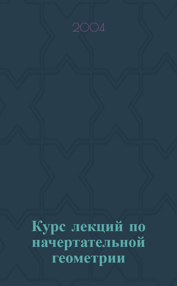 Курс лекций по начертательной геометрии : учеб. пособие
