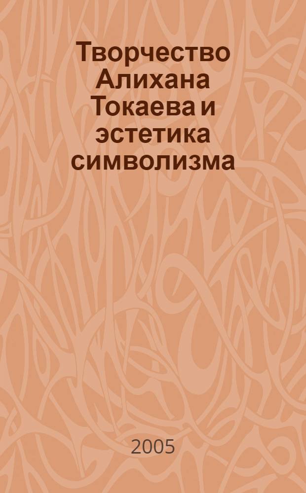 Творчество Алихана Токаева и эстетика символизма : автореф. дис. на соиск. учен. степ. к.филол.н. : спец. 10.01.02