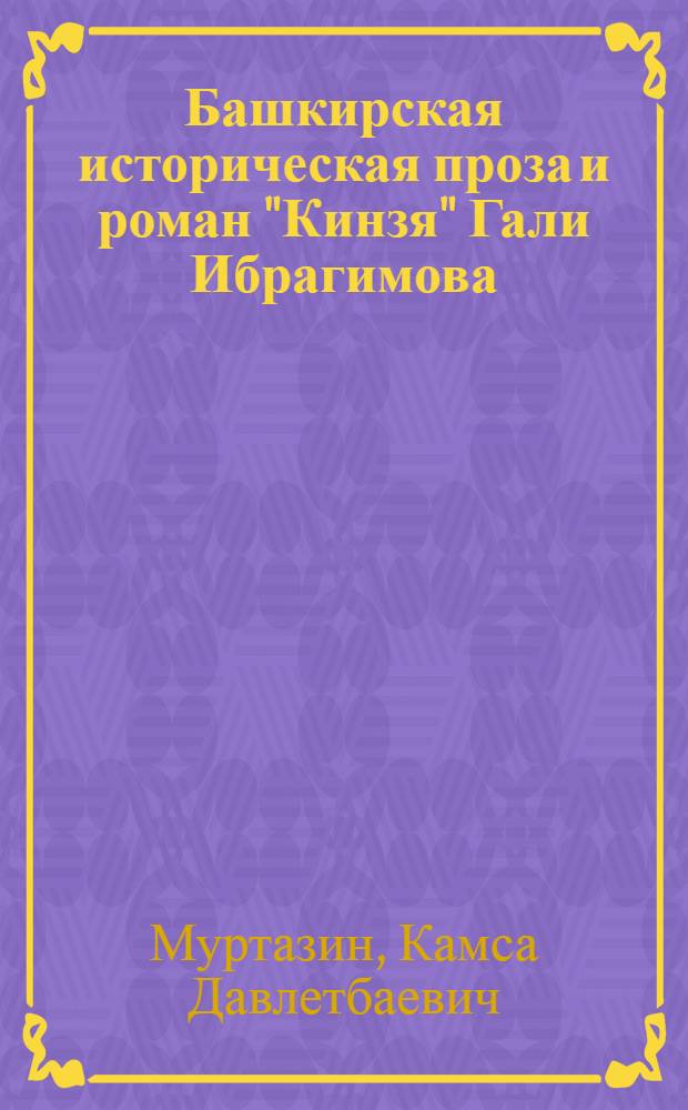 Башкирская историческая проза и роман "Кинзя" Гали Ибрагимова : автореф. дис. на соиск. учен. степ. к.филол.н. : спец. 10.01.02