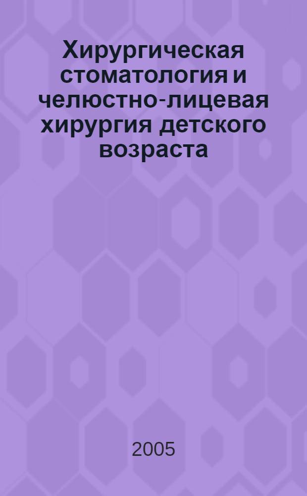 Хирургическая стоматология и челюстно-лицевая хирургия детского возраста : пер. на рус. яз. учеб. "Хiрургiчна стоматологiя дитячного вiку" для студентов высш. мед. учеб. заведений III-IV уровней аккредитации