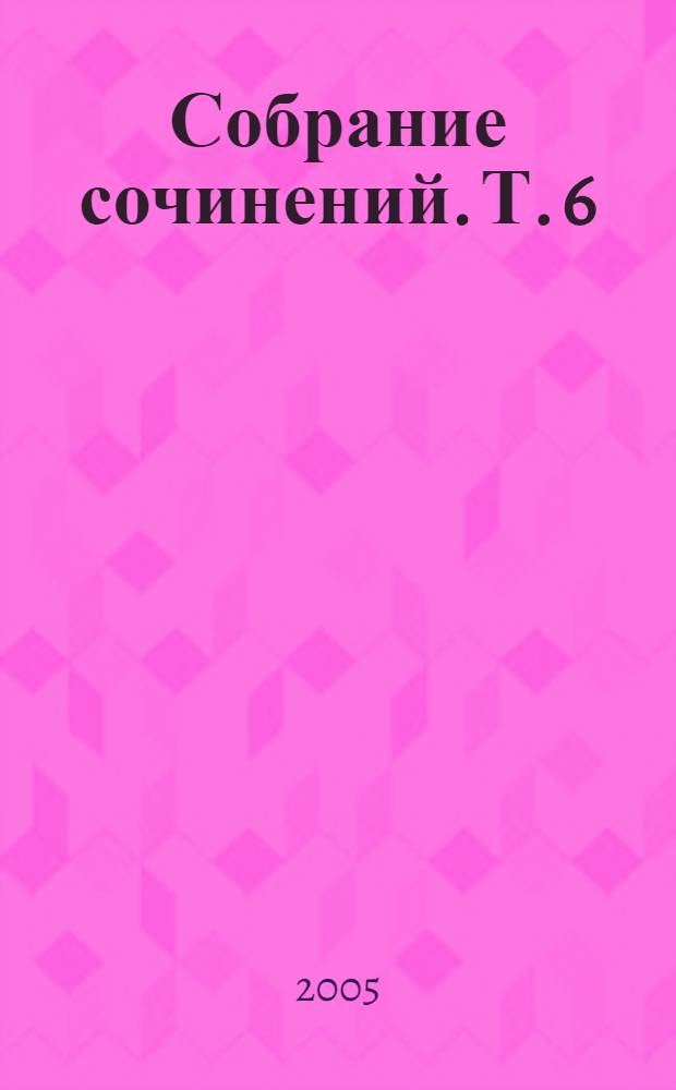 Собрание сочинений. Т. 6 : Стихотворения и поэмы