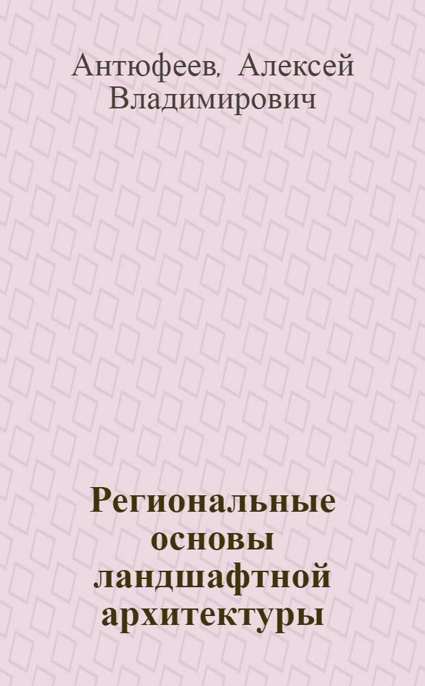 Региональные основы ландшафтной архитектуры : учеб. пособие по направлению 630100 "Архитектура"