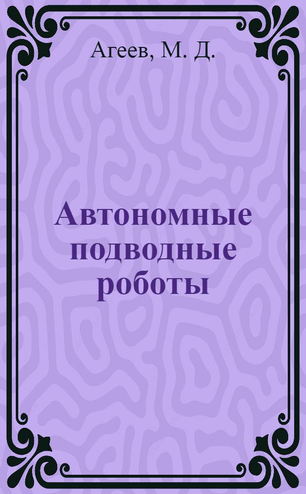 Автономные подводные роботы = Autonomous underwater robots : cистемы и технологии
