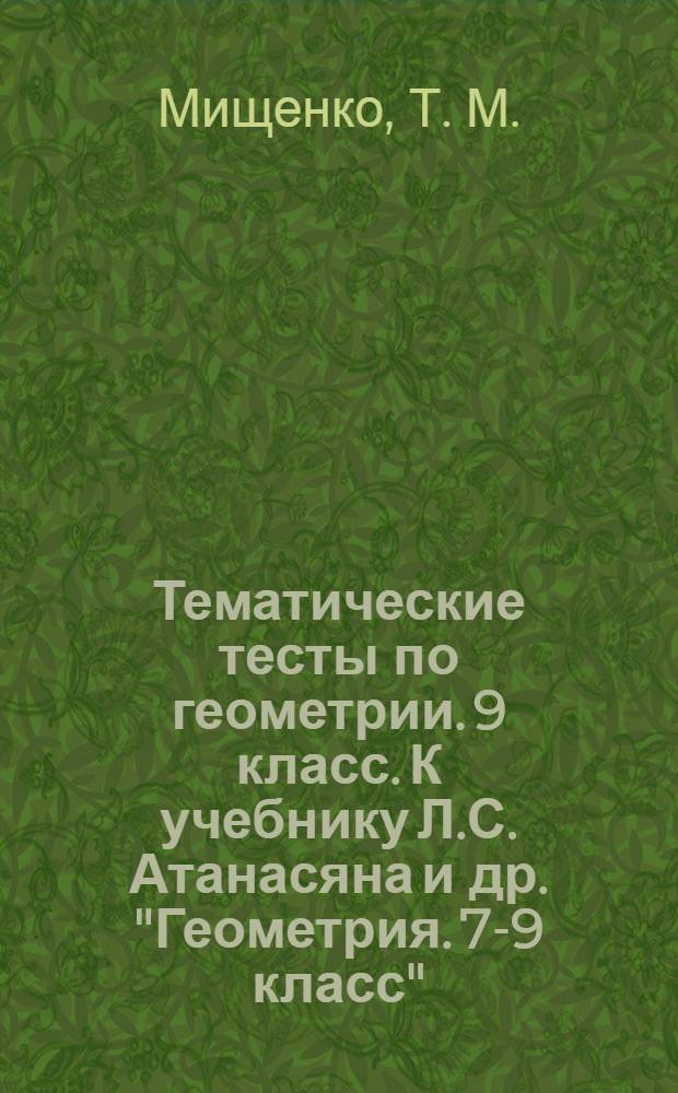 Тематические тесты по геометрии. 9 класс. К учебнику Л.С. Атанасяна и др. "Геометрия. 7-9 класс" (М.: Просвещение)