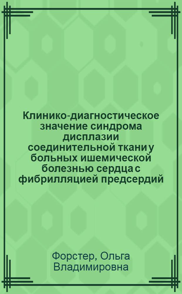 Клинико-диагностическое значение синдрома дисплазии соединительной ткани у больных ишемической болезнью сердца с фибрилляцией предсердий : автореф. дис. на соиск. учен. степ. к.м.н. : спец. 14.00.06