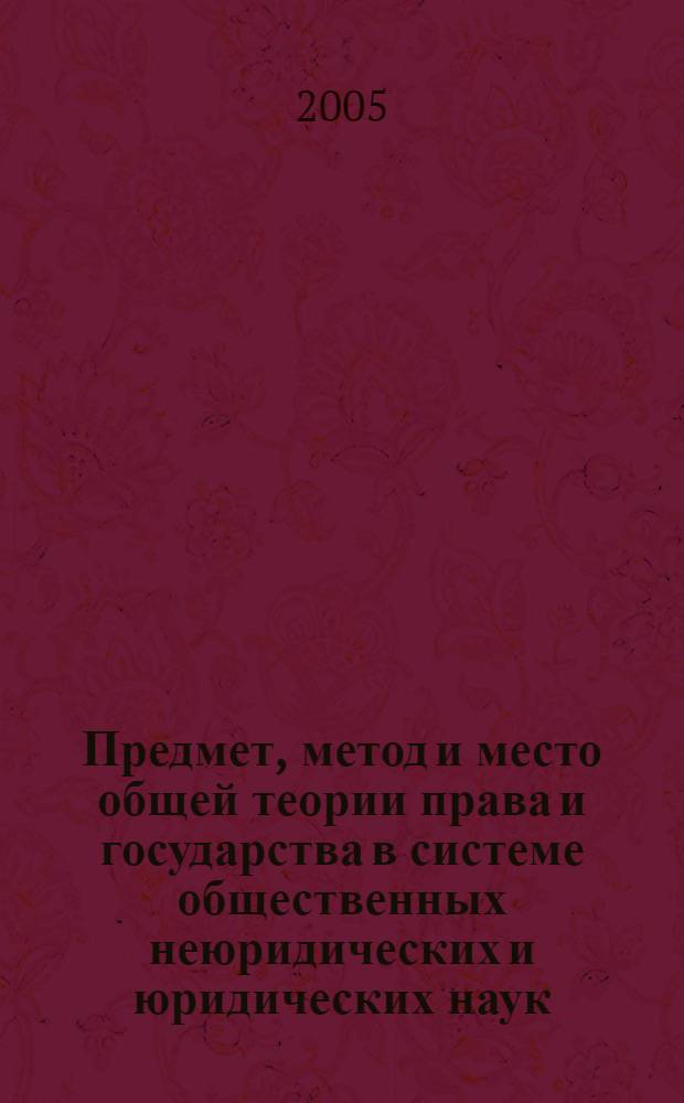 Предмет, метод и место общей теории права и государства в системе общественных неюридических и юридических наук : учебное пособие