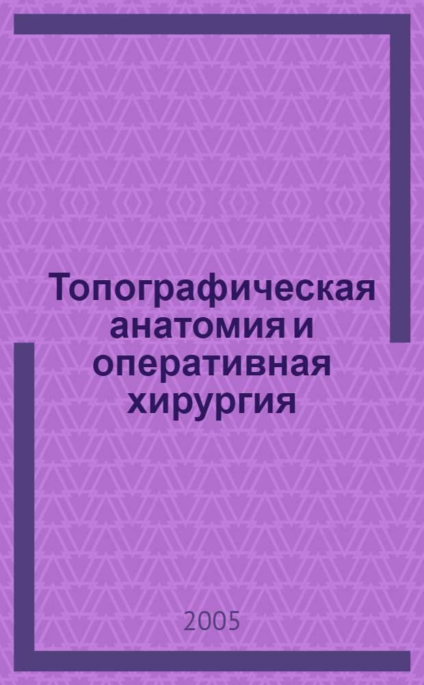 Топографическая анатомия и оперативная хирургия : учебник для вузов : в 2 томах
